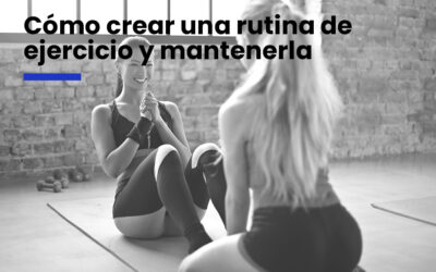CÓMO CREAR UNA RUTINA DE EJERCICIO Y MANTENERLA